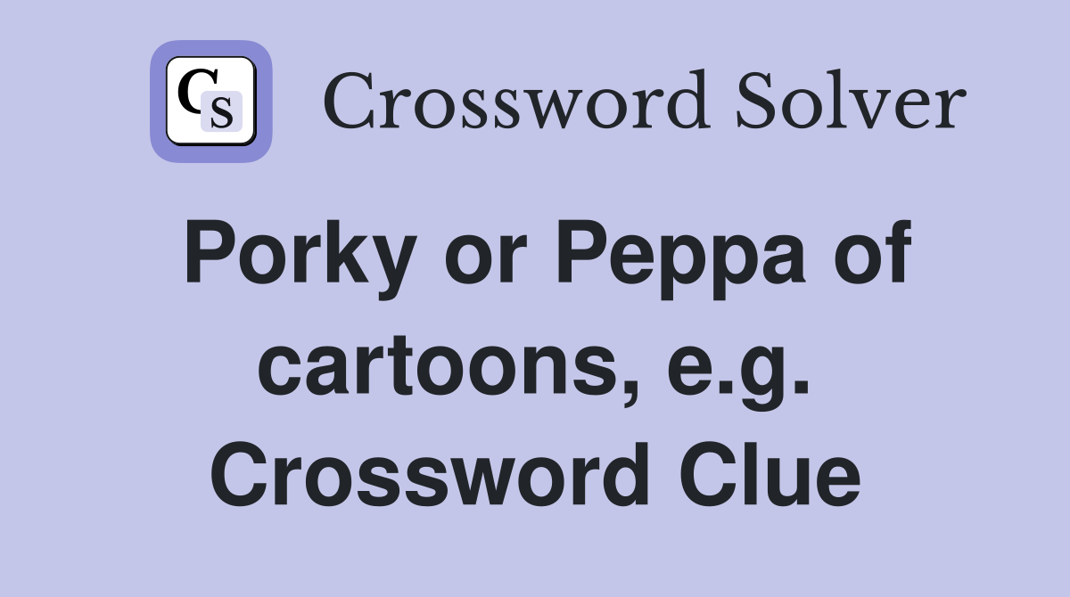 Porky or Peppa of cartoons, e.g. Crossword Clue