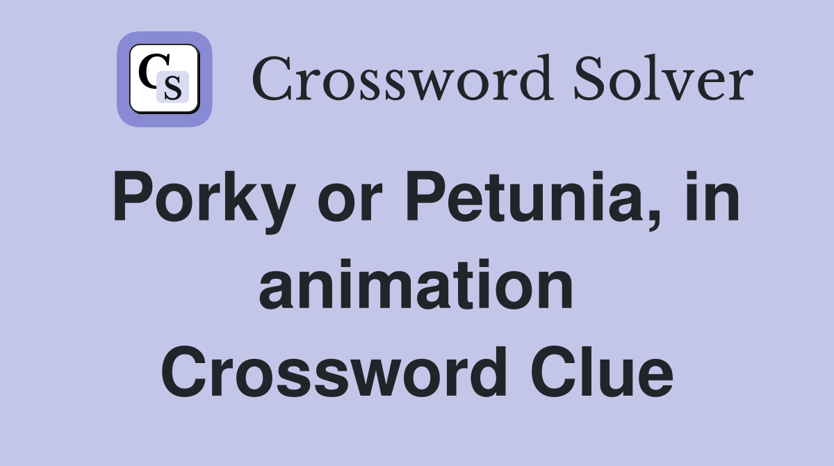 Porky or Petunia, in animation Crossword Clue