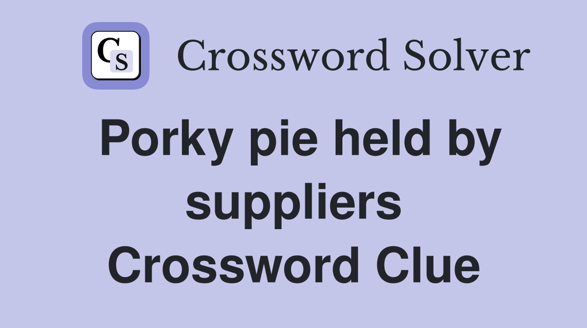 Porky pie held by suppliers Crossword Clue