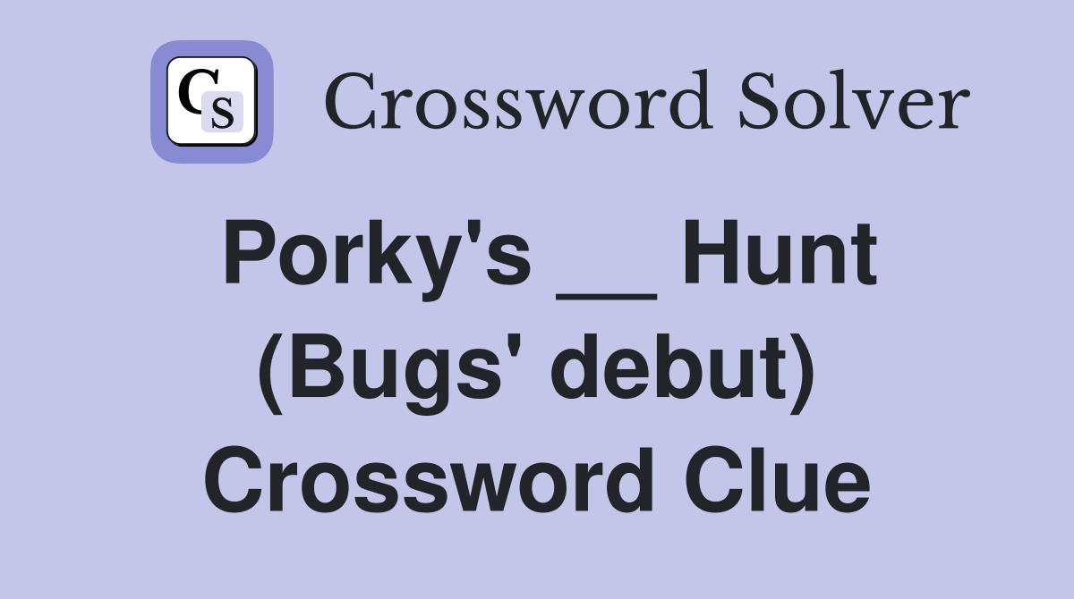 Porky's __ Hunt (Bugs' debut) Crossword Clue