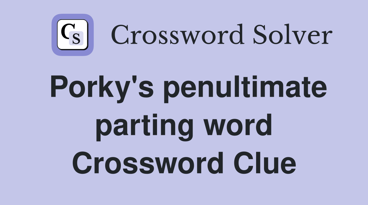 Porky's penultimate parting word Crossword Clue