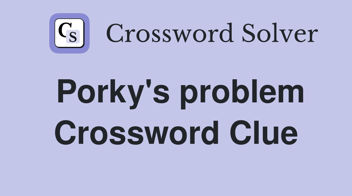 Porky's problem Crossword Clue