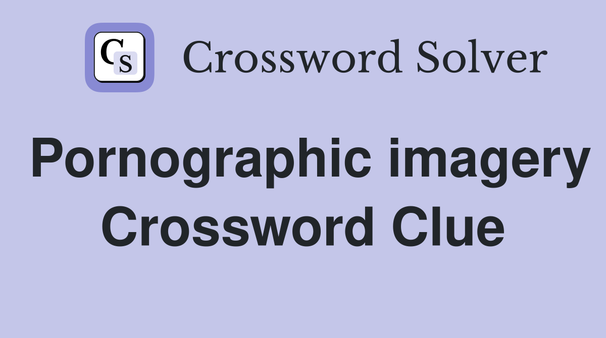 Pornographic imagery Crossword Clue