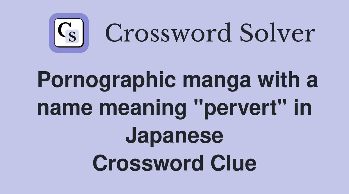 Pornographic manga with a name meaning "pervert" in Japanese Crossword Clue
