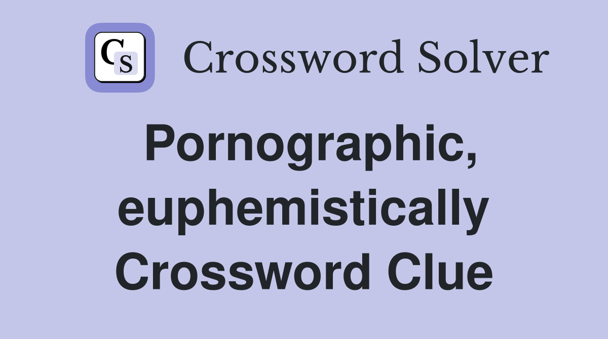 Pornographic, euphemistically Crossword Clue