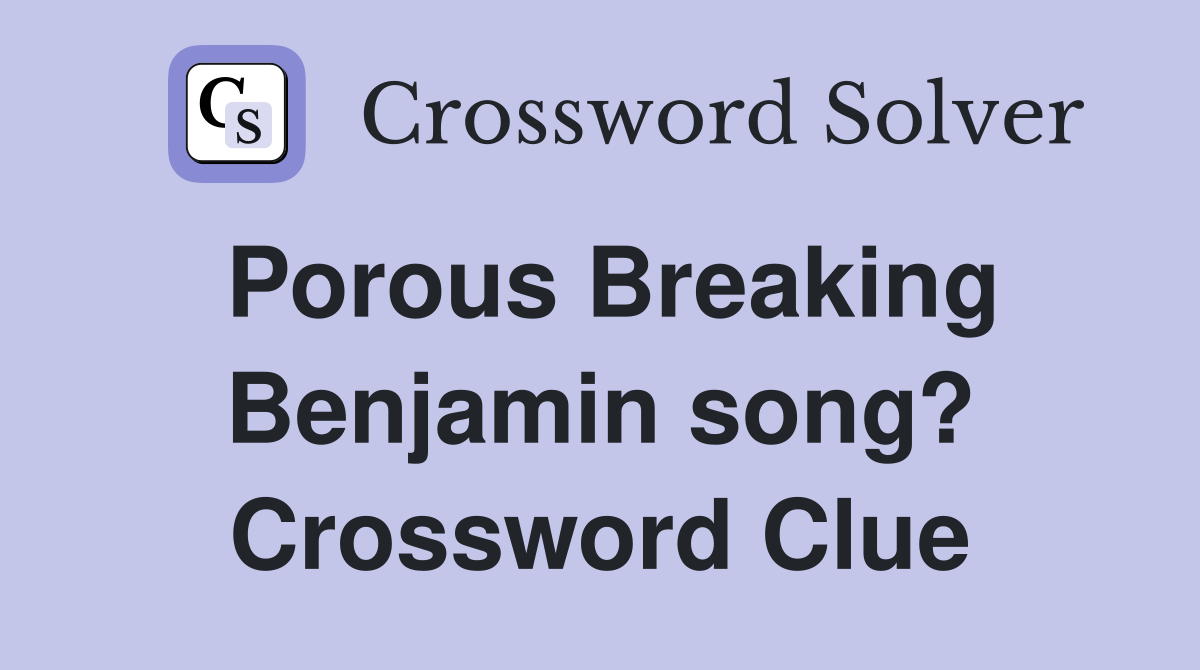 Porous Breaking Benjamin song? Crossword Clue
