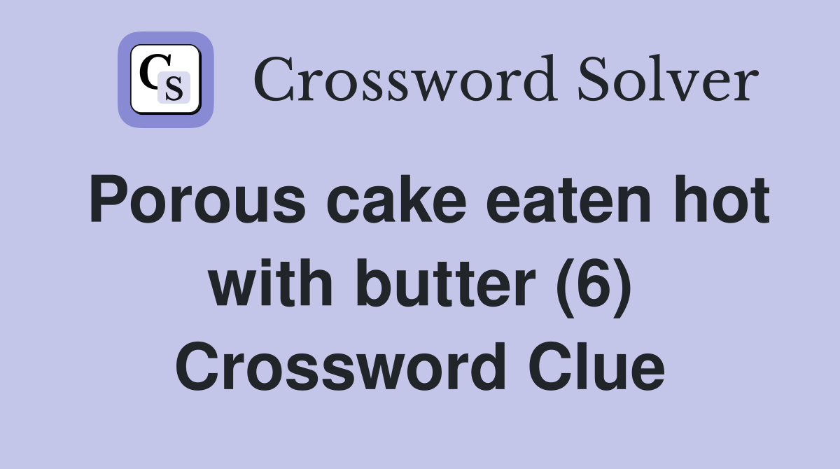 Porous cake eaten hot with butter (6) Crossword Clue