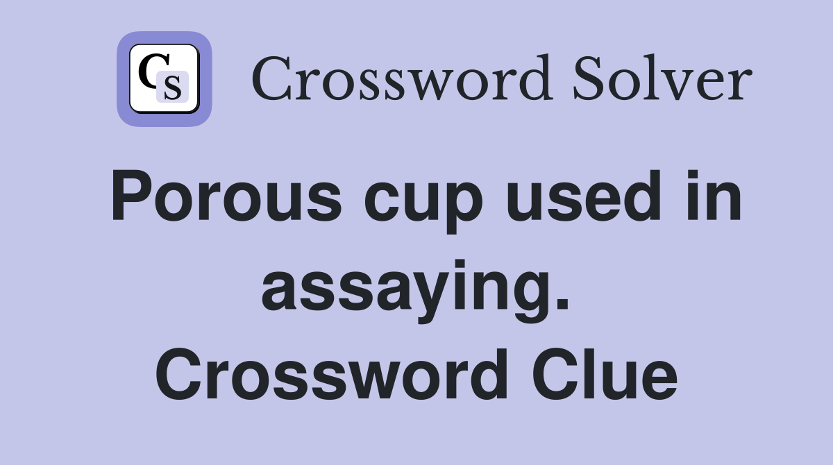 Porous cup used in assaying. Crossword Clue