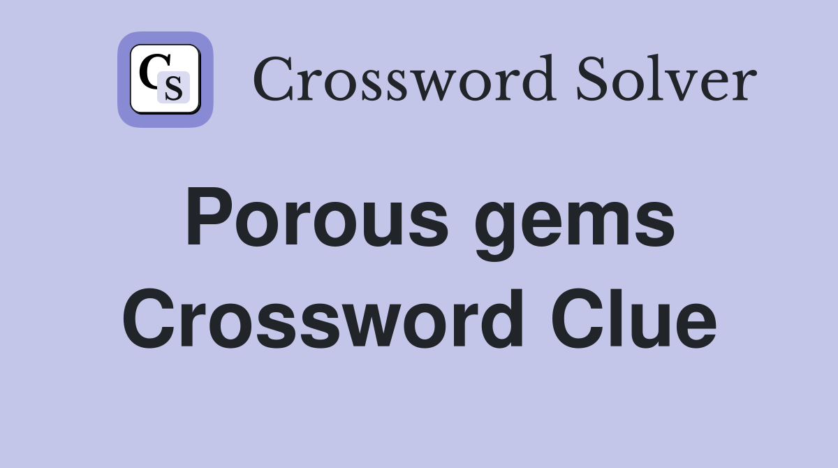 Porous gems Crossword Clue