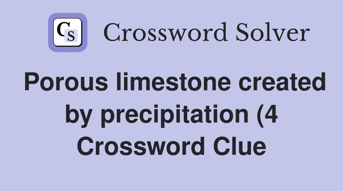 Porous limestone created by precipitation (4) Crossword Clue Answers Porous limestone created by precipitation (4) Crossword Clue Answers