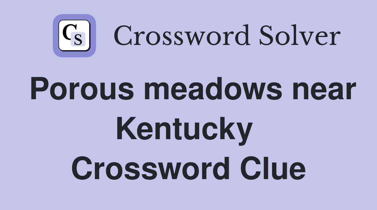 Porous meadows near Kentucky  Crossword Clue