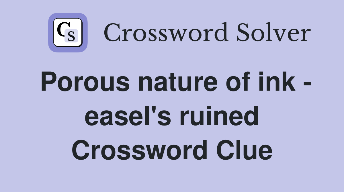 Porous nature of ink - easel's ruined Crossword Clue