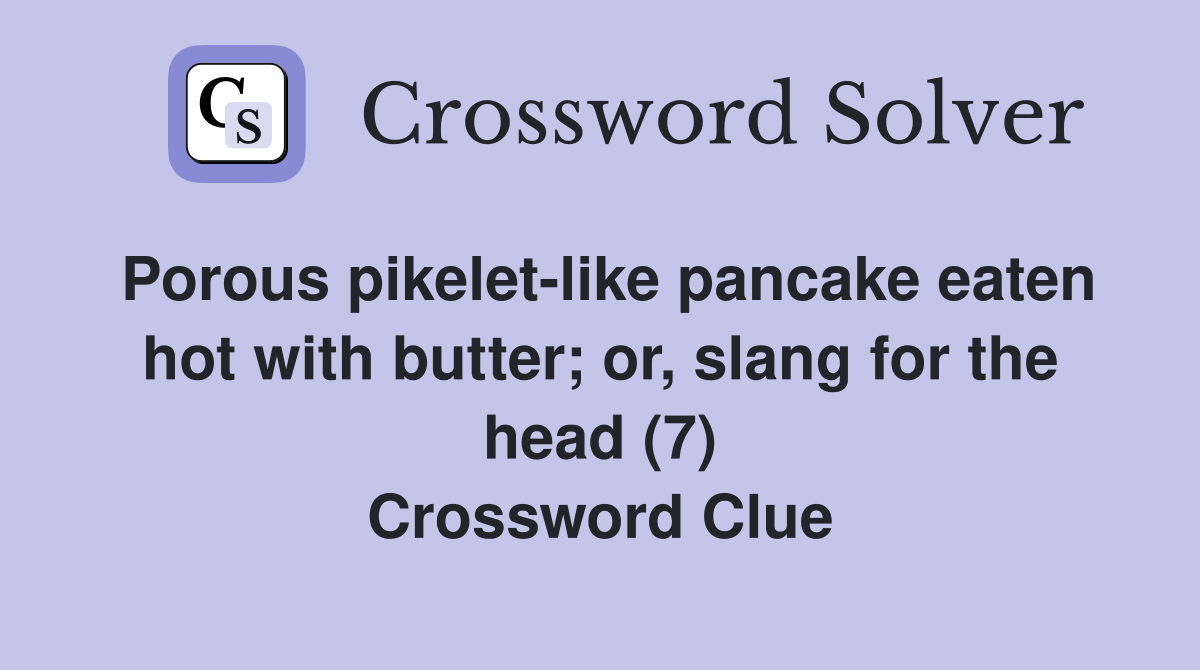 Porous pikelet-like pancake eaten hot with butter; or, slang for the head (7) Crossword Clue
