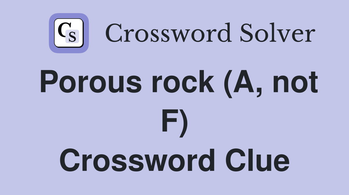 Porous rock (A, not F) Crossword Clue