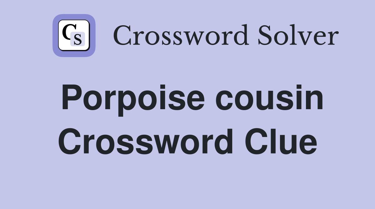 Porpoise cousin Crossword Clue