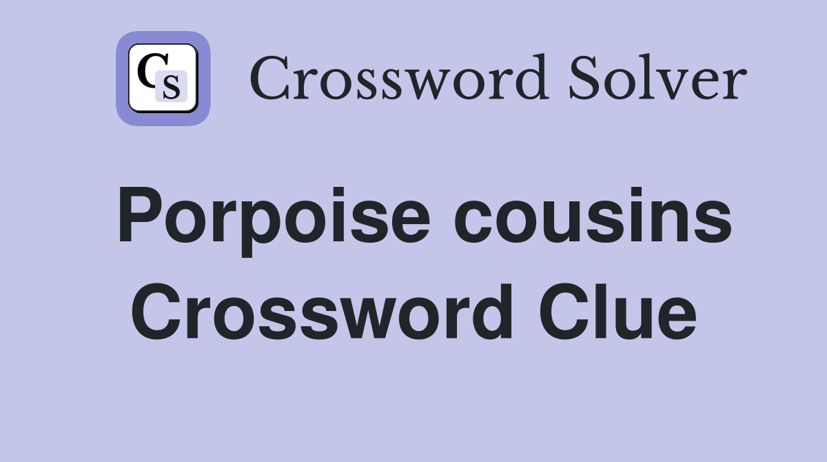 Porpoise cousins Crossword Clue