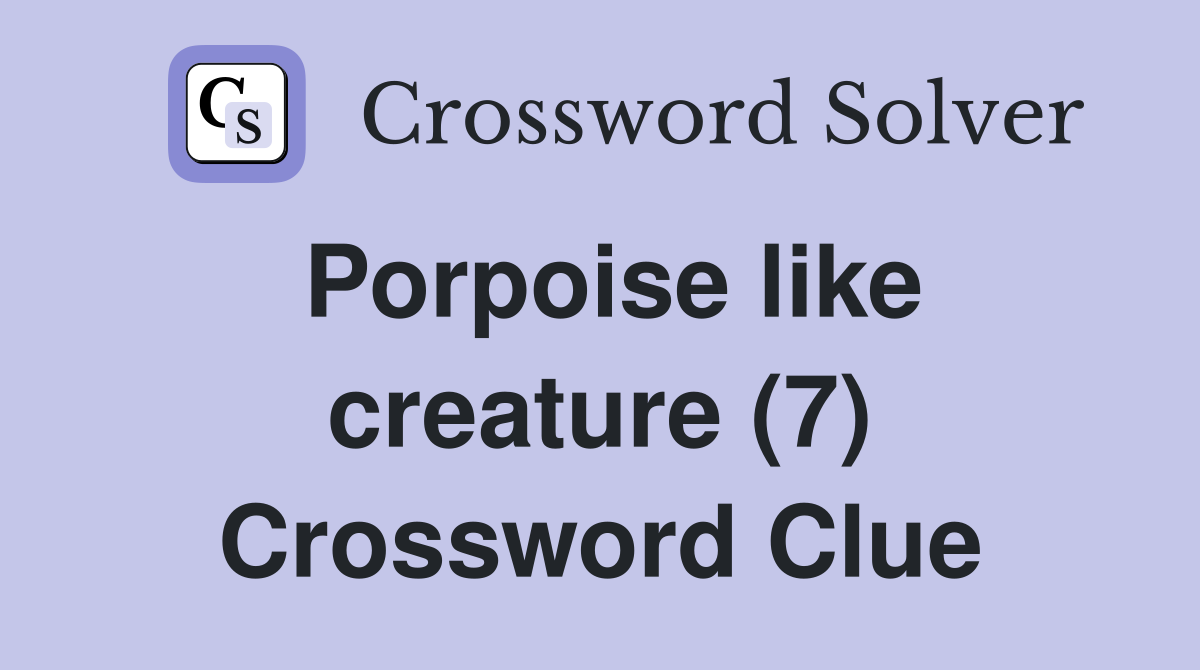 Porpoise like creature (7) Crossword Clue