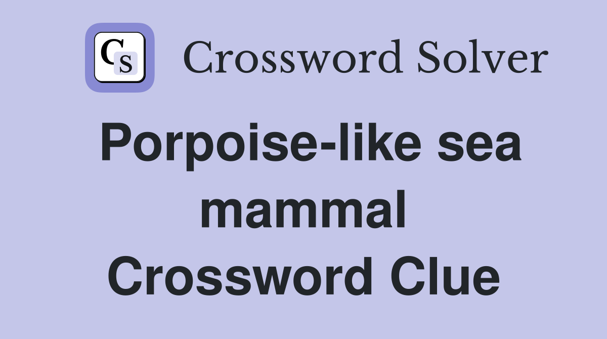 Porpoise-like sea mammal Crossword Clue