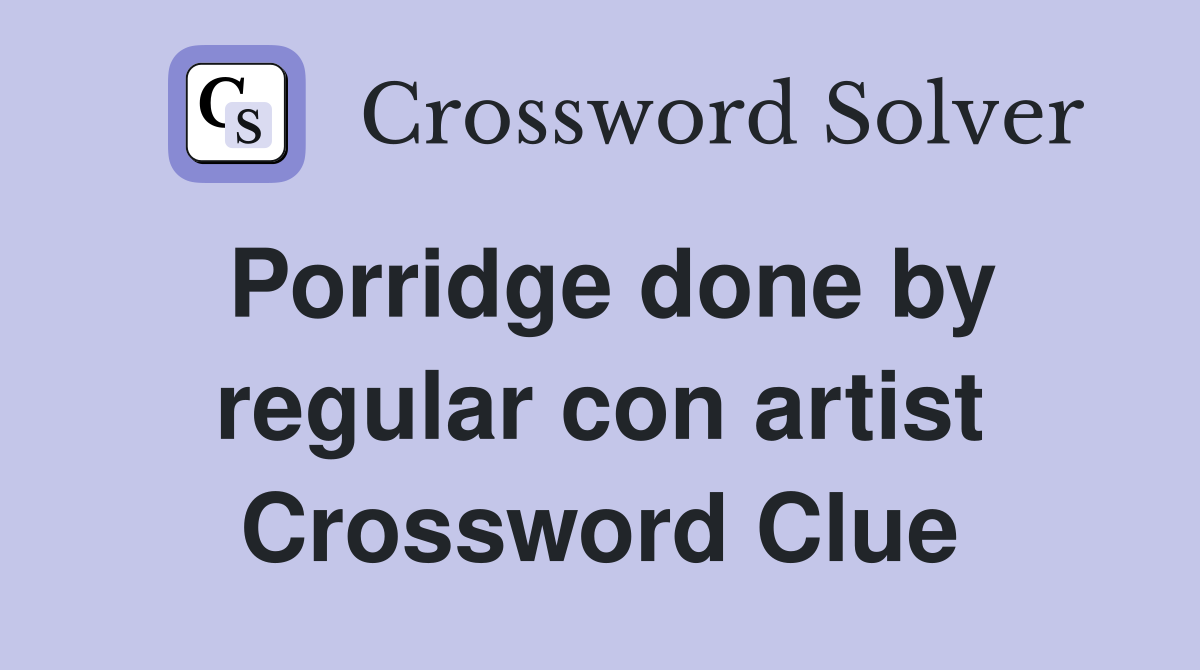 Porridge done by regular con artist Crossword Clue