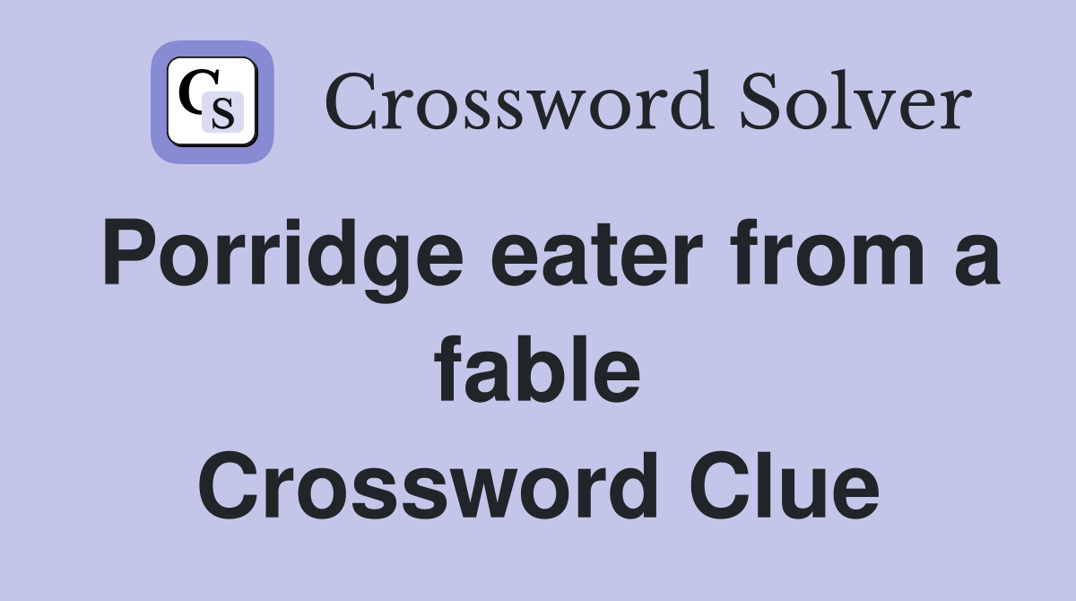 Porridge eater from a fable Crossword Clue