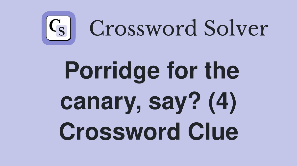 Porridge for the canary, say? (4) Crossword Clue