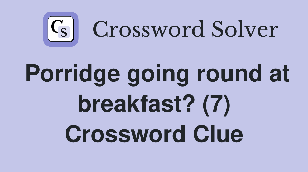 Porridge going round at breakfast? (7) Crossword Clue