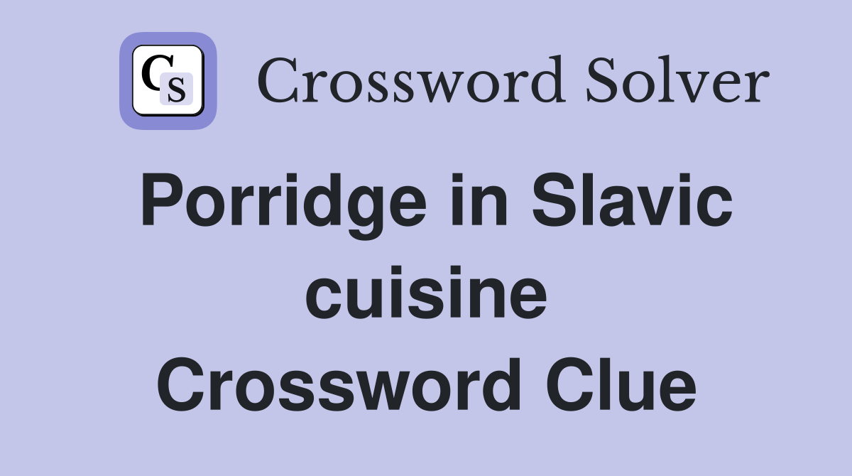 Porridge in Slavic cuisine Crossword Clue
