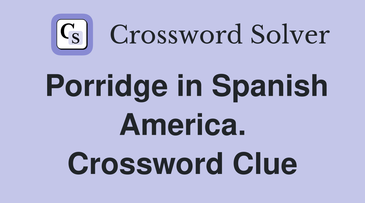 Porridge in Spanish America. Crossword Clue