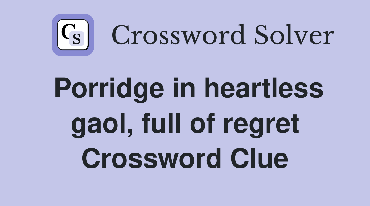 Porridge in heartless gaol, full of regret Crossword Clue