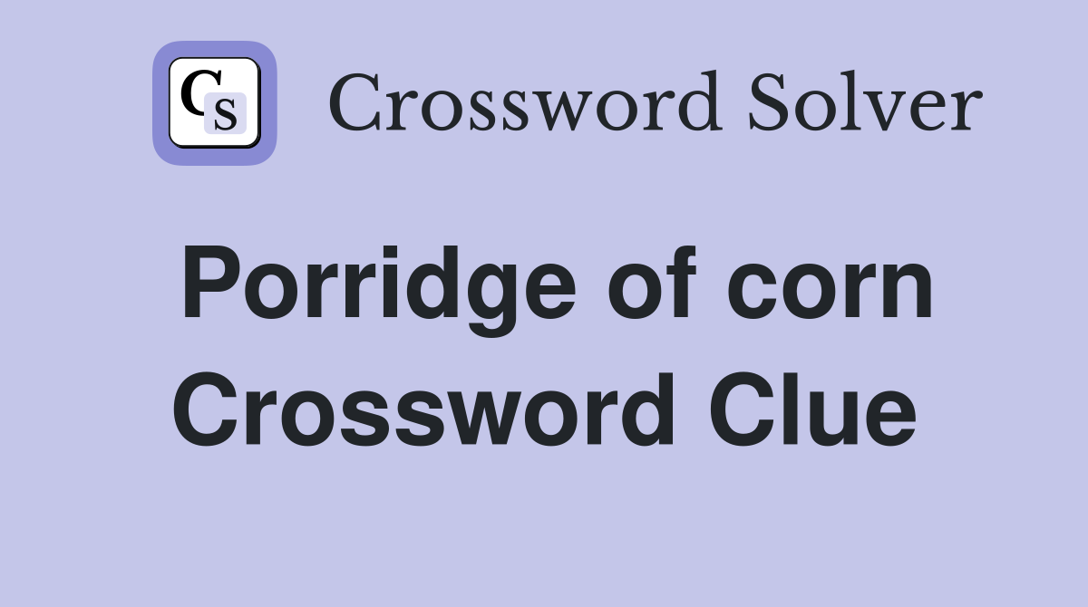 Porridge of corn Crossword Clue