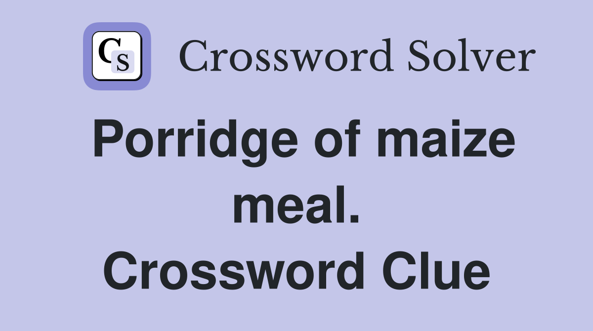 Porridge of maize meal. Crossword Clue