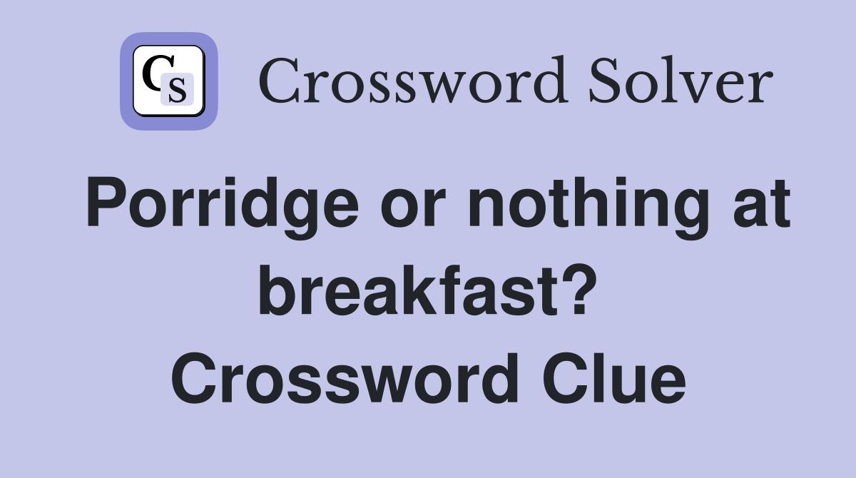 Porridge or nothing at breakfast? Crossword Clue