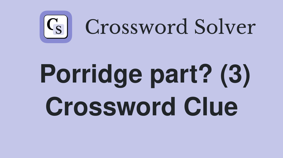 Porridge part? (3) Crossword Clue