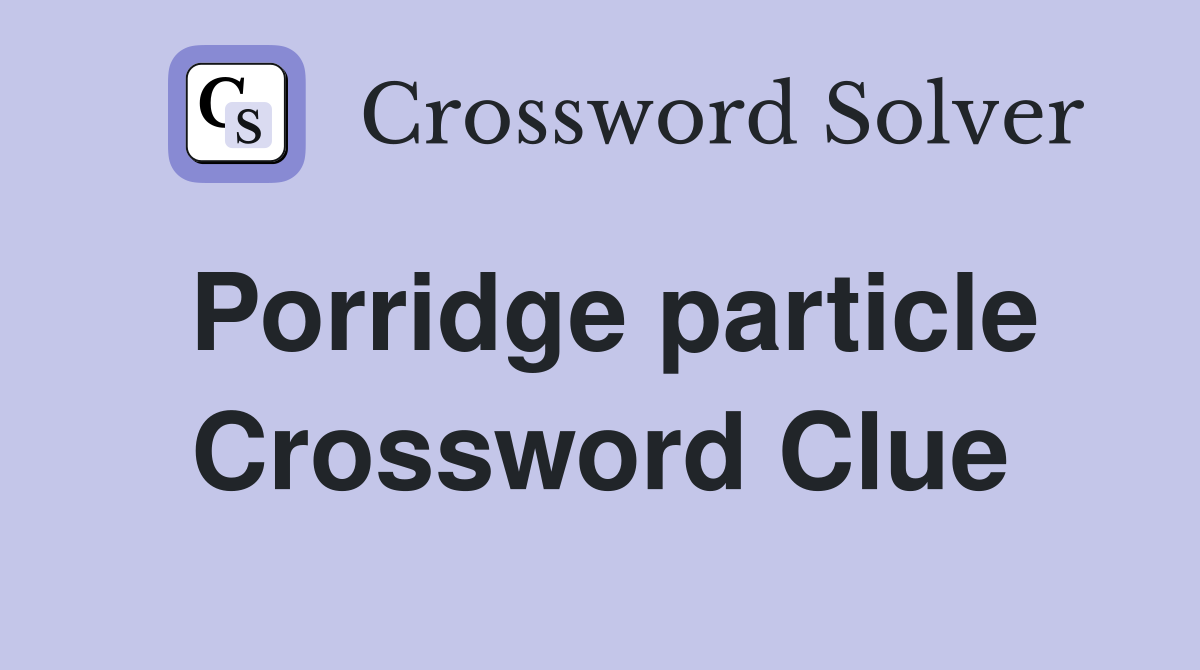 Porridge particle Crossword Clue
