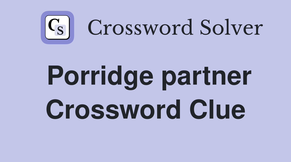 Porridge partner Crossword Clue