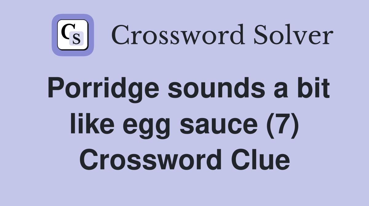 Porridge sounds a bit like egg sauce (7) Crossword Clue