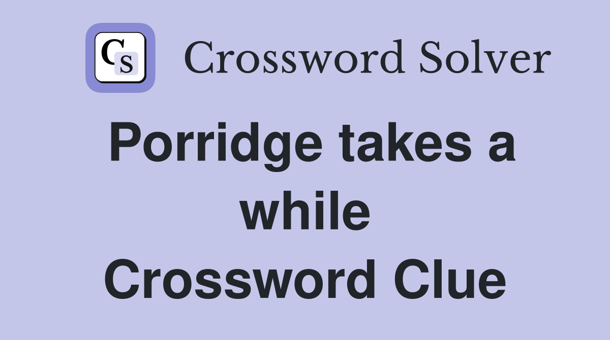 Porridge takes a while Crossword Clue