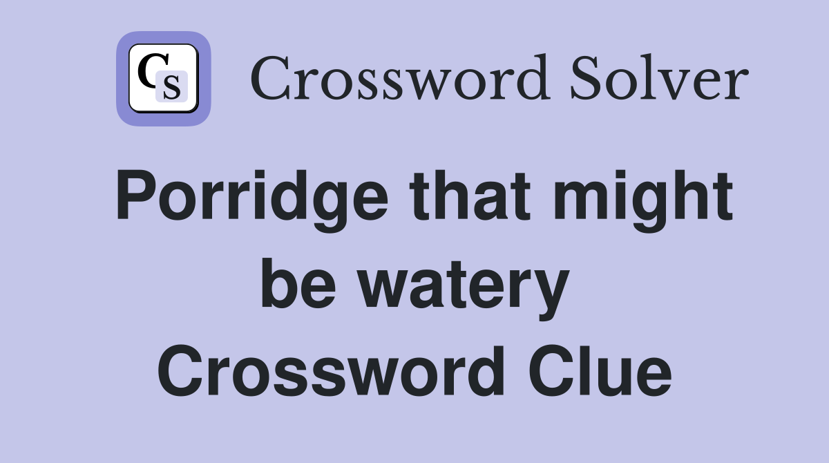 Porridge that might be watery Crossword Clue
