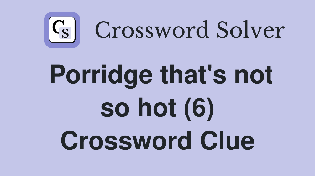 Porridge that's not so hot (6) Crossword Clue