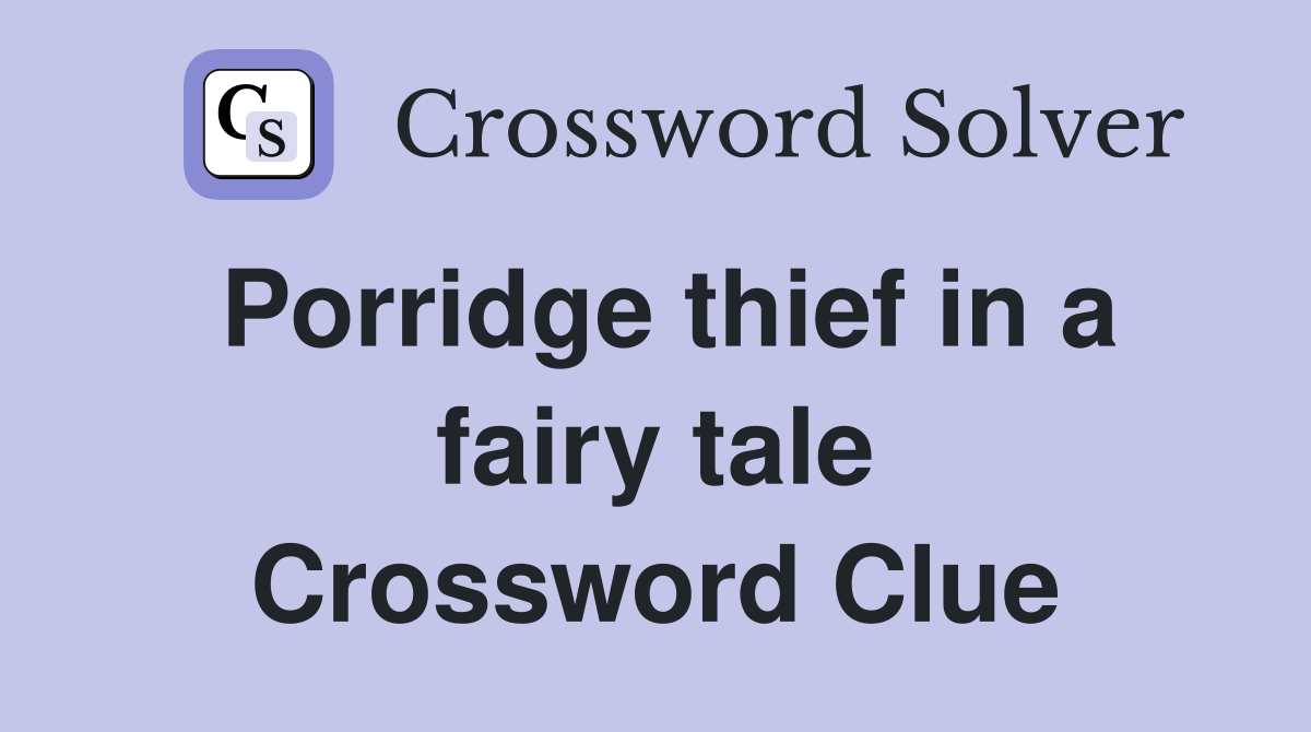 Porridge thief in a fairy tale Crossword Clue
