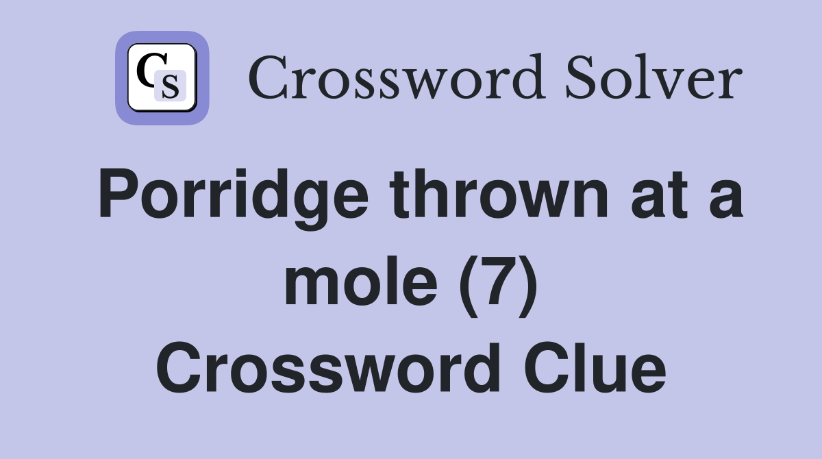 Porridge thrown at a mole (7) Crossword Clue
