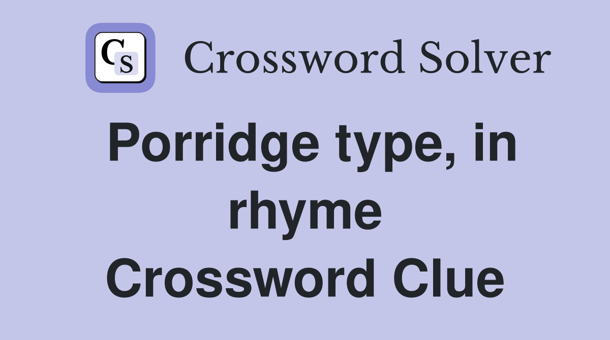 Porridge type, in rhyme Crossword Clue