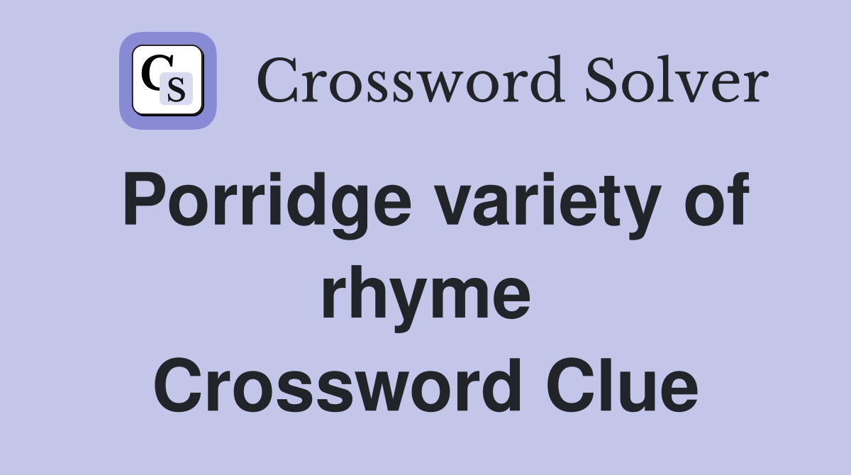 Porridge variety of rhyme Crossword Clue