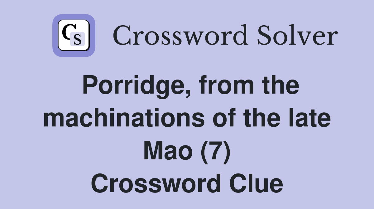Porridge, from the machinations of the late Mao (7) Crossword Clue