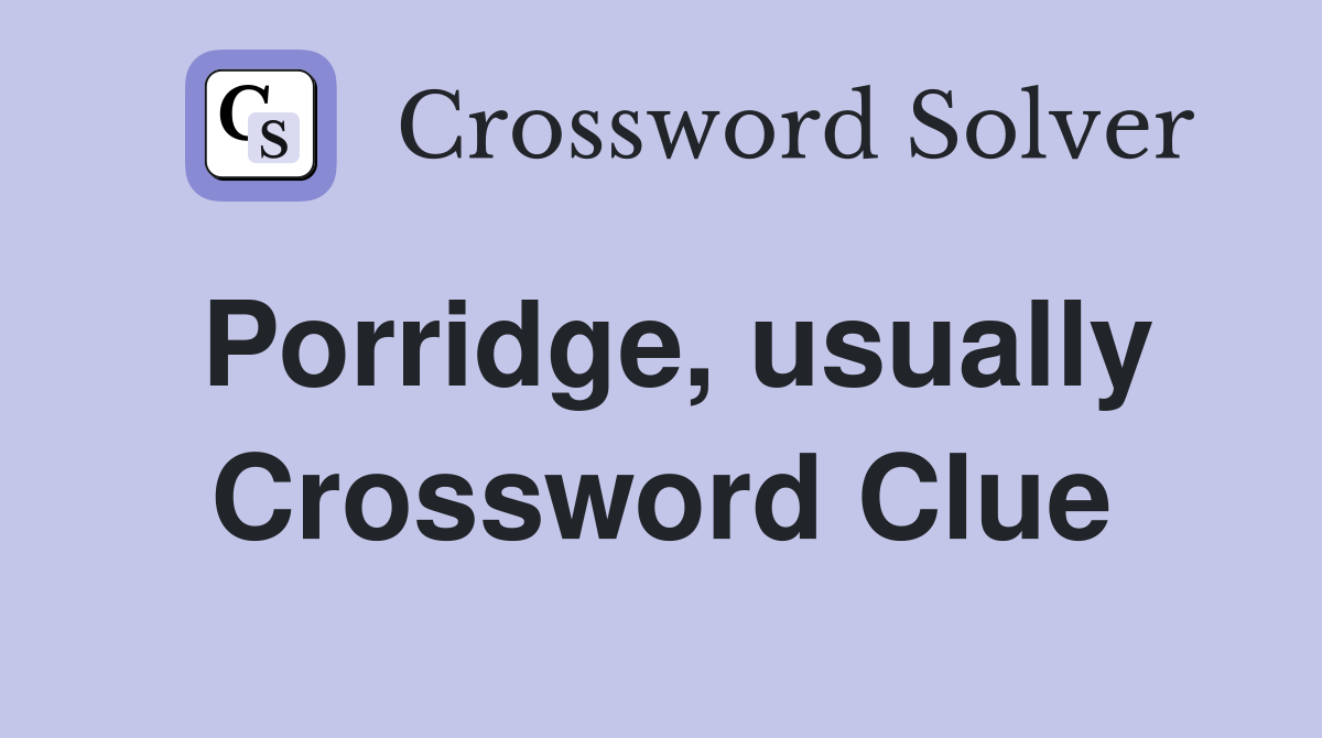 Porridge, usually Crossword Clue