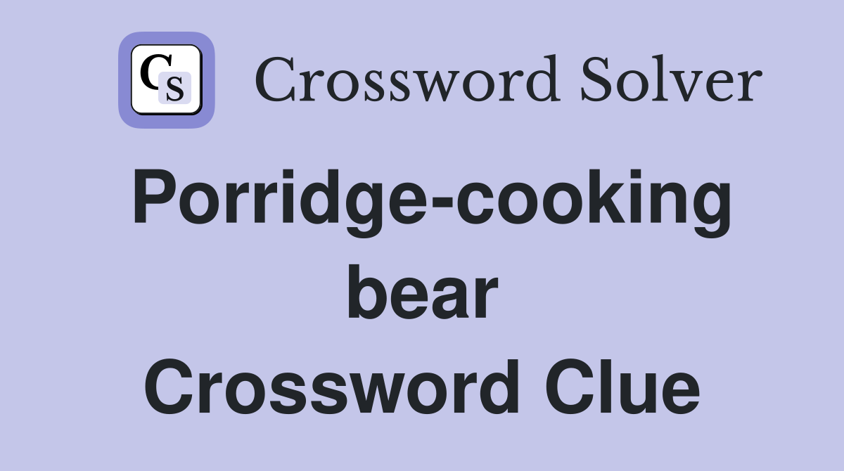 Porridge-cooking bear Crossword Clue