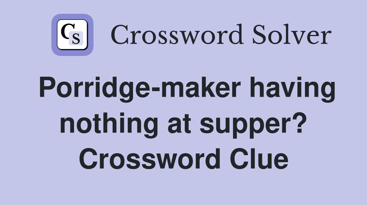 Porridge-maker having nothing at supper? Crossword Clue