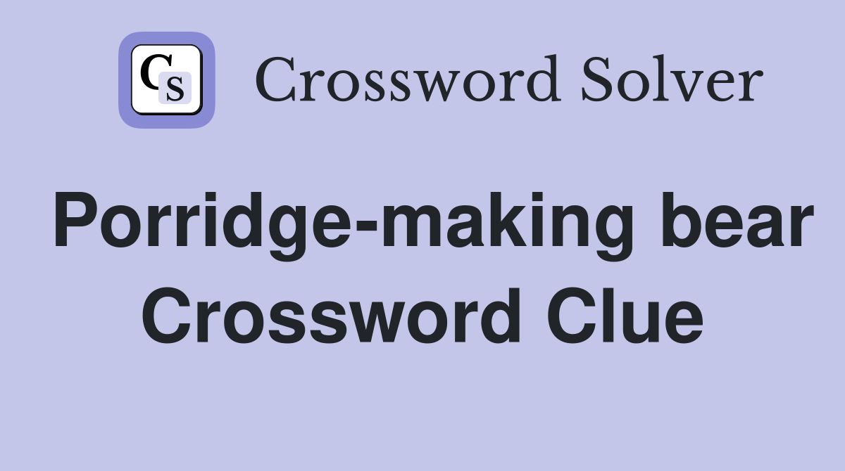 Porridge-making bear Crossword Clue