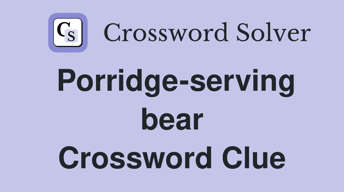Porridge-serving bear Crossword Clue