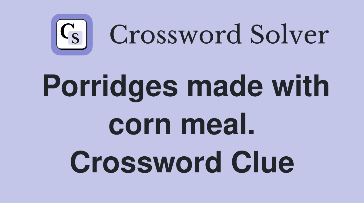 Porridges made with corn meal. Crossword Clue